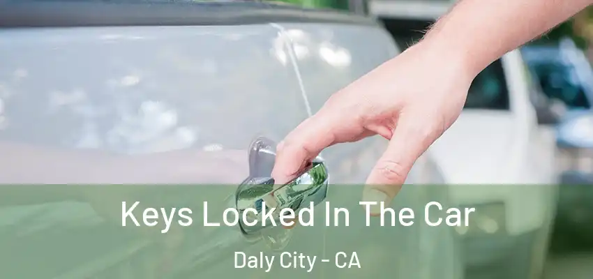  Keys Locked In The Car Daly City - CA
